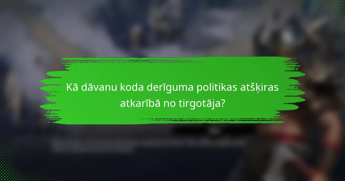 Kā dāvanu koda derīguma politikas atšķiras atkarībā no tirgotāja?