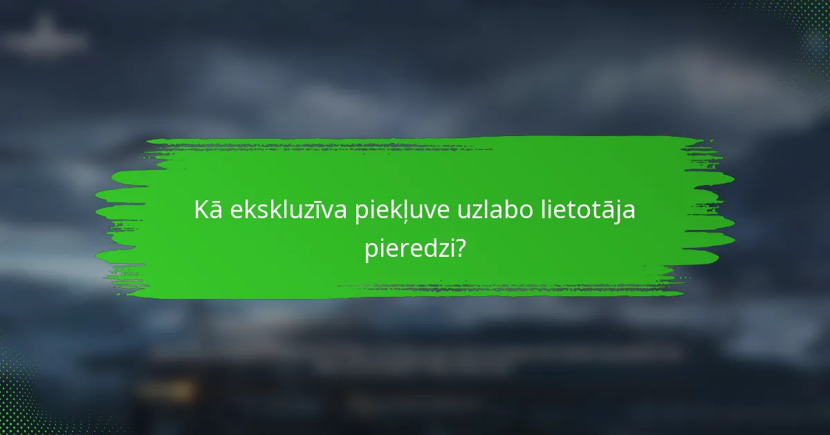 Kā ekskluzīva piekļuve uzlabo lietotāja pieredzi?