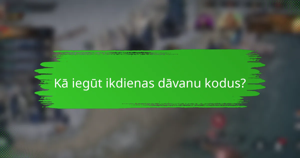 Kā iegūt ikdienas dāvanu kodus?