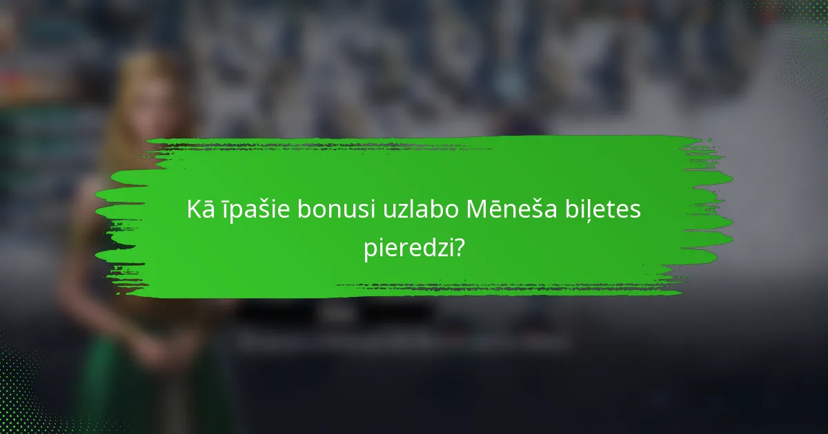 Kā īpašie bonusi uzlabo Mēneša biļetes pieredzi?