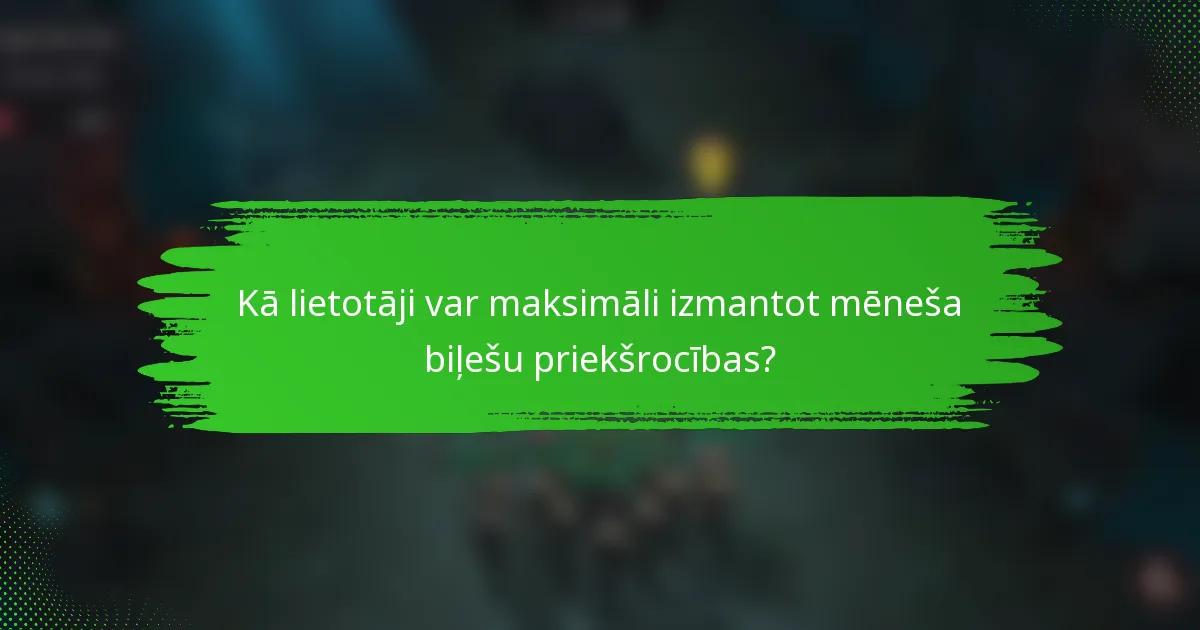 Kā lietotāji var maksimāli izmantot mēneša biļešu priekšrocības?
