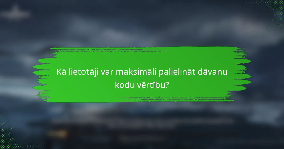 Kā lietotāji var maksimāli palielināt dāvanu kodu vērtību?