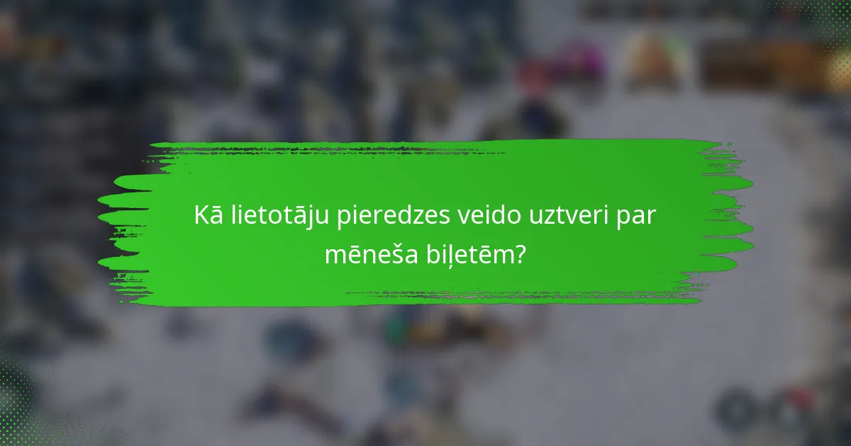 Kā lietotāju pieredzes veido uztveri par mēneša biļetēm?