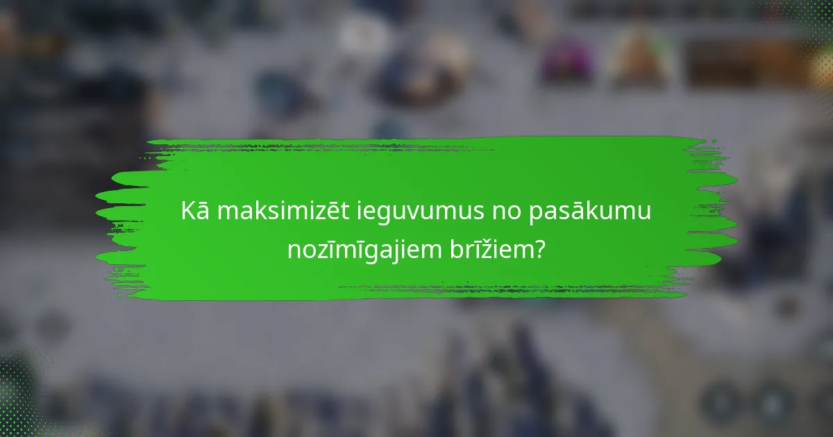 Kā maksimizēt ieguvumus no pasākumu nozīmīgajiem brīžiem?