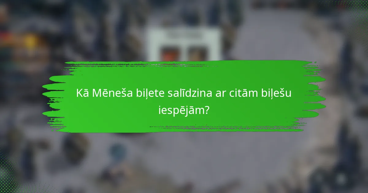 Kā Mēneša biļete salīdzina ar citām biļešu iespējām?
