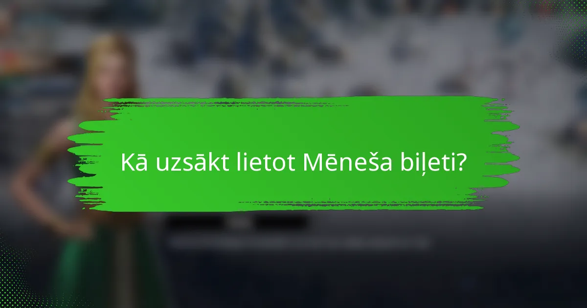Kā uzsākt lietot Mēneša biļeti?