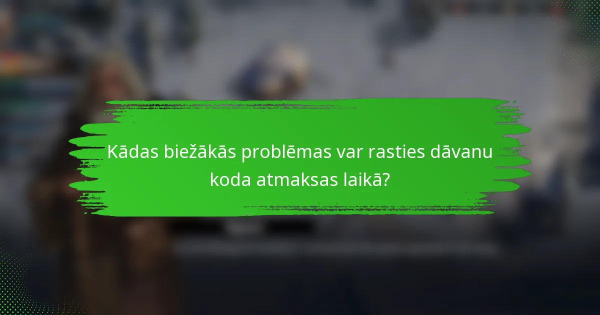 Kādas biežākās problēmas var rasties dāvanu koda atmaksas laikā?