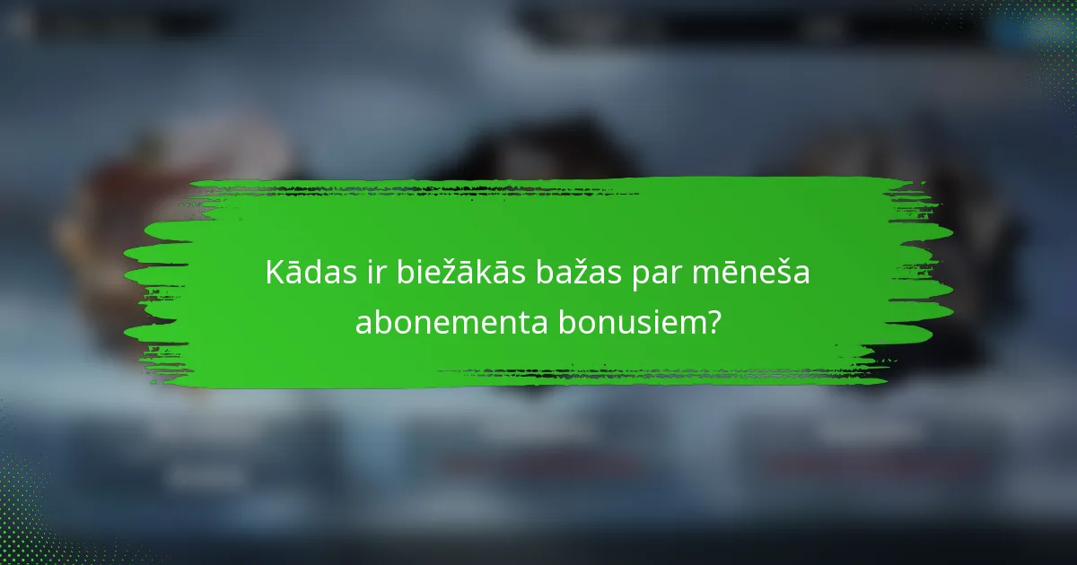 Kādas ir biežākās bažas par mēneša abonementa bonusiem?