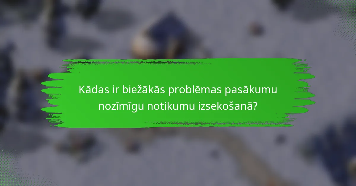 Kādas ir biežākās problēmas pasākumu nozīmīgu notikumu izsekošanā?