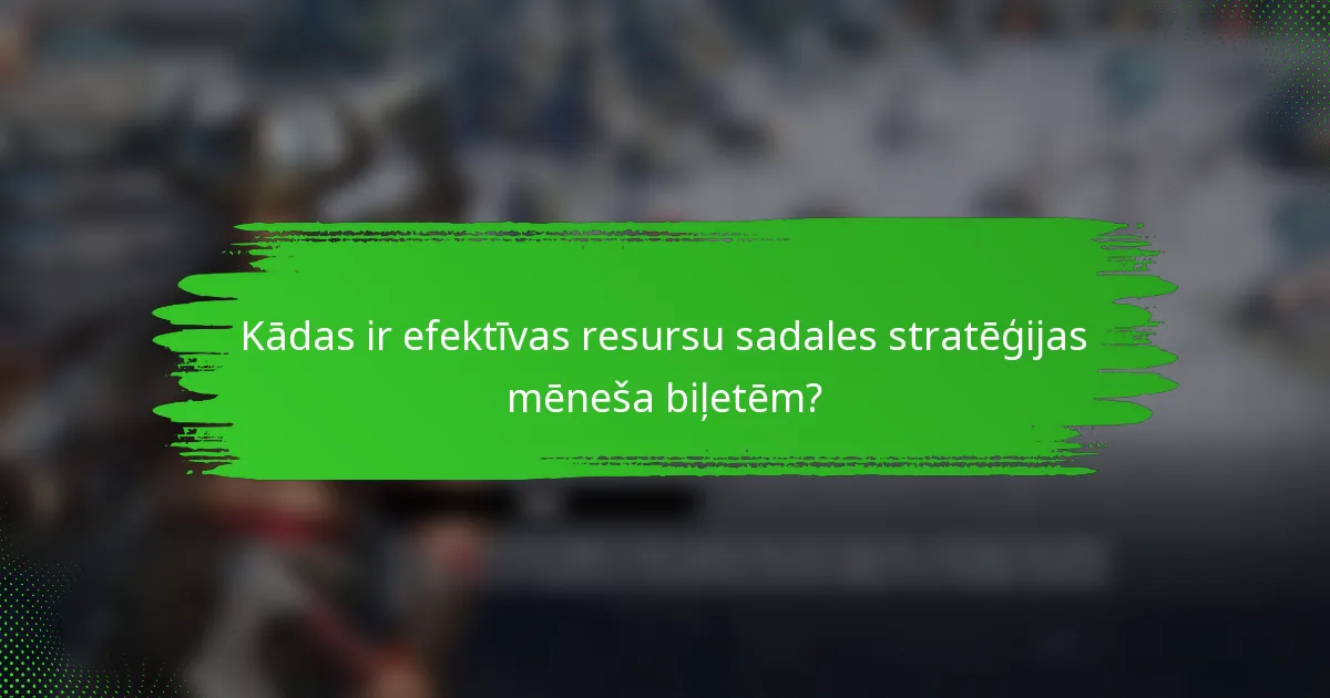 Kādas ir efektīvas resursu sadales stratēģijas mēneša biļetēm?