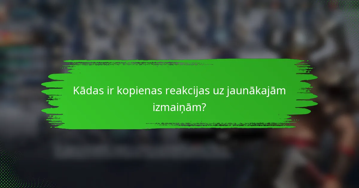 Kādas ir kopienas reakcijas uz jaunākajām izmaiņām?