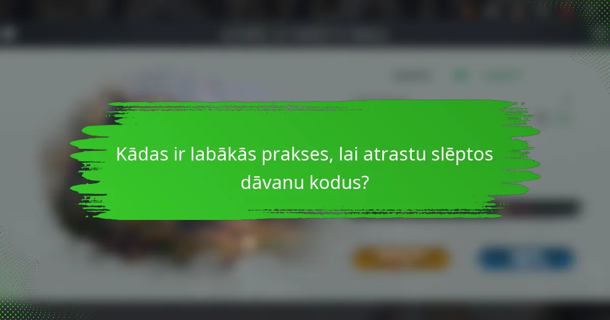 Kādas ir labākās prakses, lai atrastu slēptos dāvanu kodus?