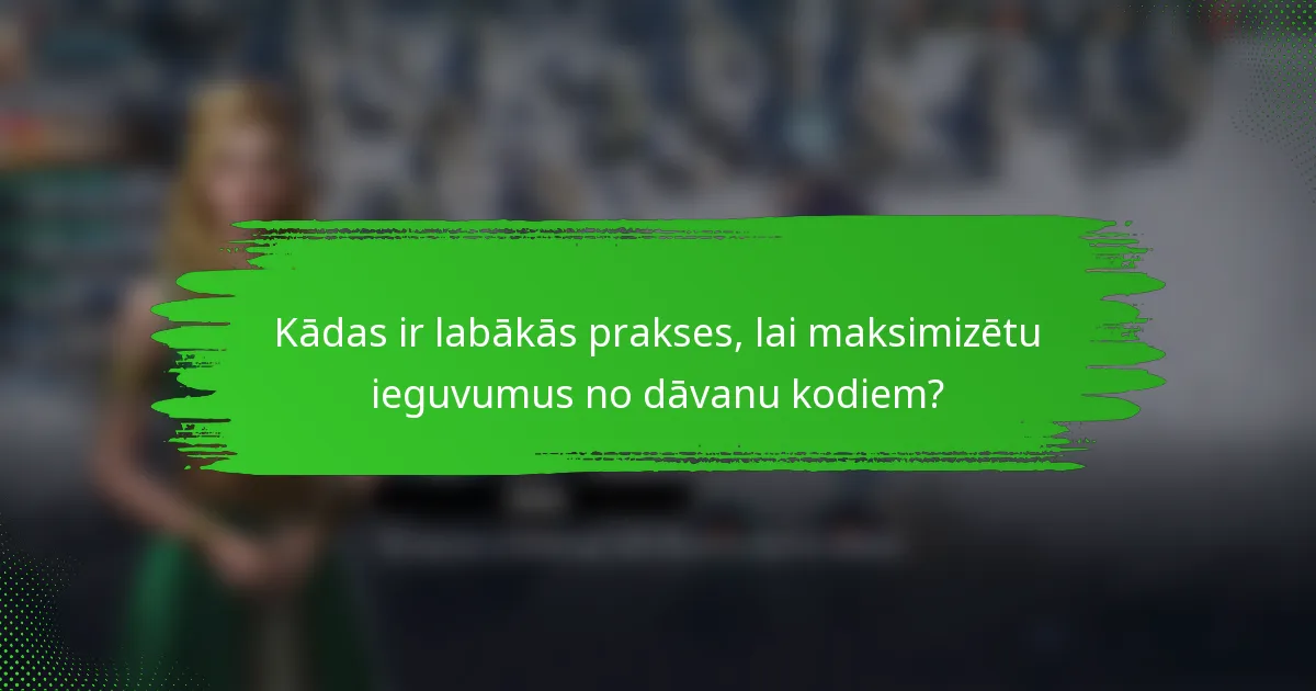 Kādas ir labākās prakses, lai maksimizētu ieguvumus no dāvanu kodiem?