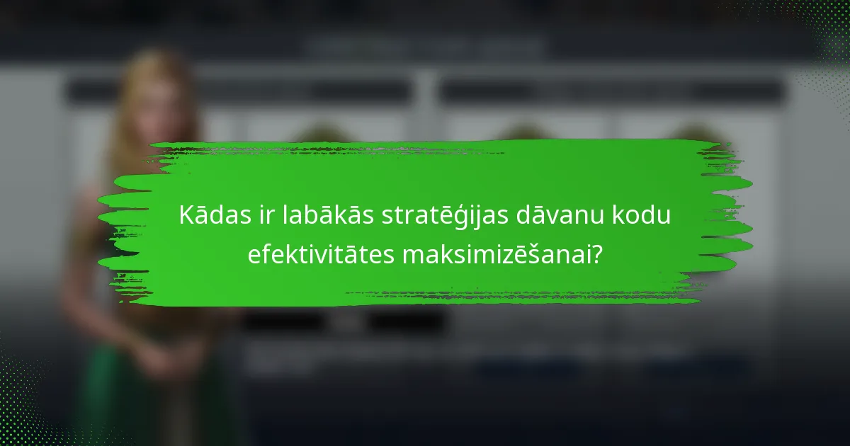 Kādas ir labākās stratēģijas dāvanu kodu efektivitātes maksimizēšanai?