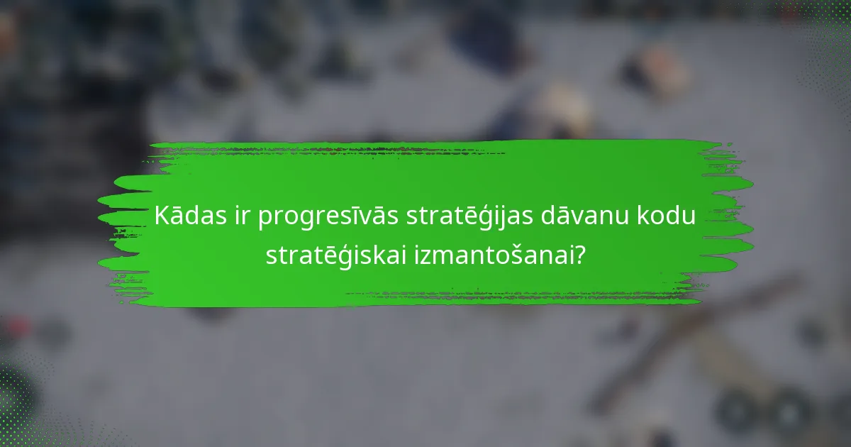 Kādas ir progresīvās stratēģijas dāvanu kodu stratēģiskai izmantošanai?