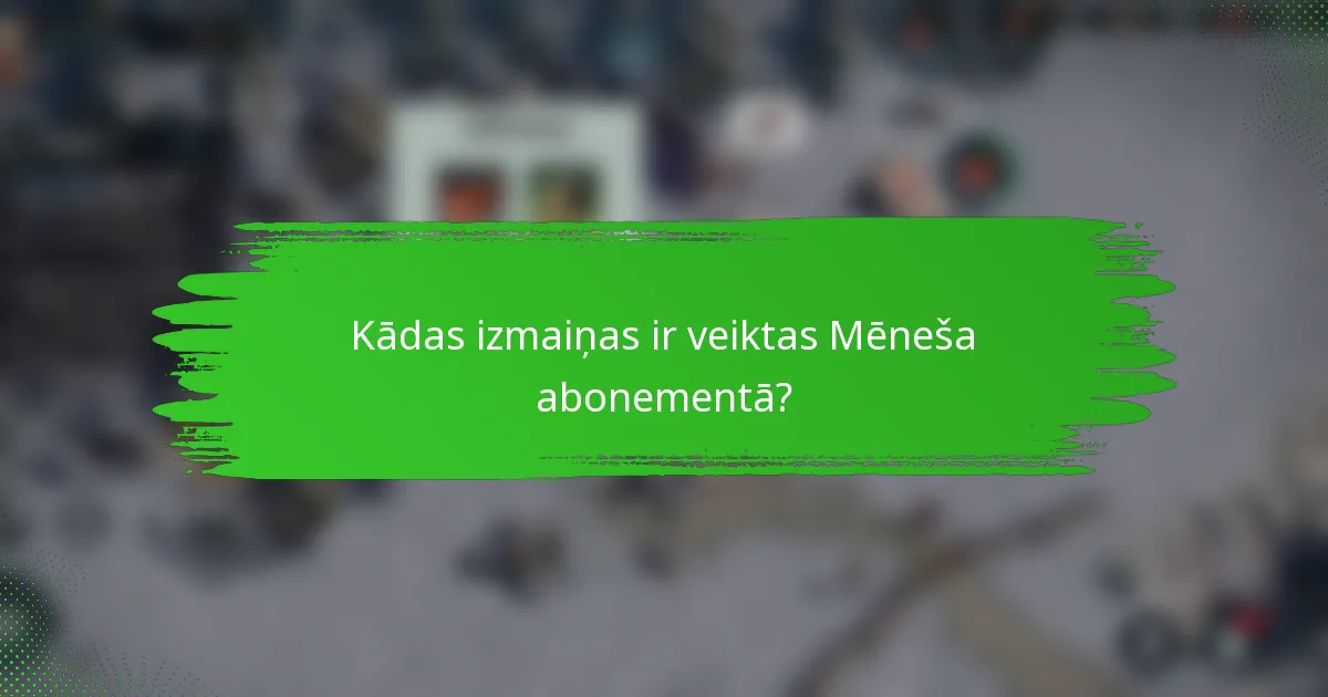 Kādas izmaiņas ir veiktas Mēneša abonementā?