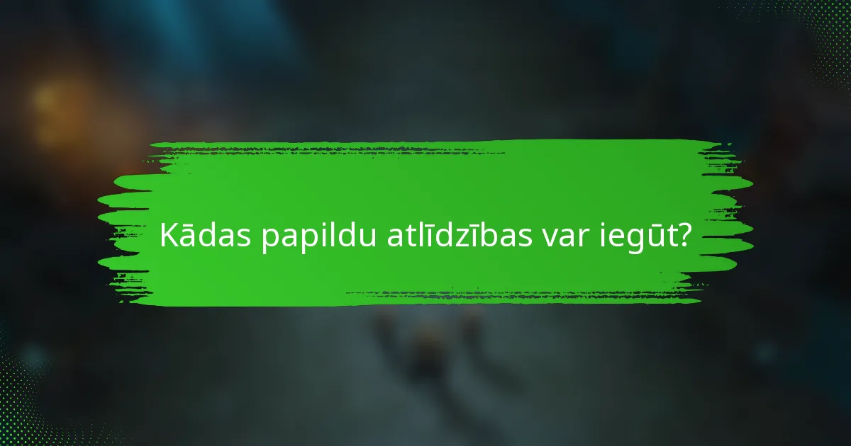 Kādas papildu atlīdzības var iegūt?
