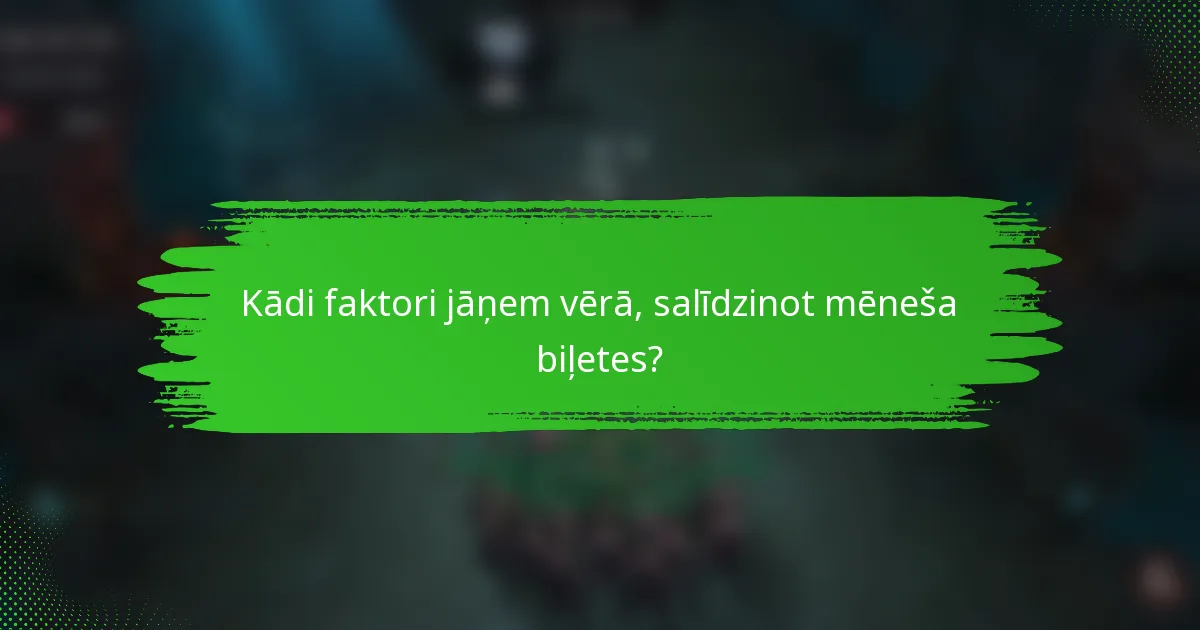 Kādi faktori jāņem vērā, salīdzinot mēneša biļetes?