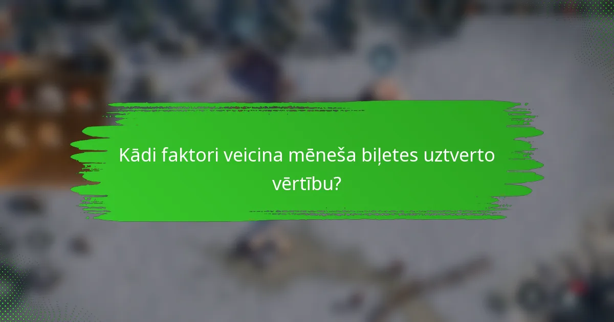 Kādi faktori veicina mēneša biļetes uztverto vērtību?