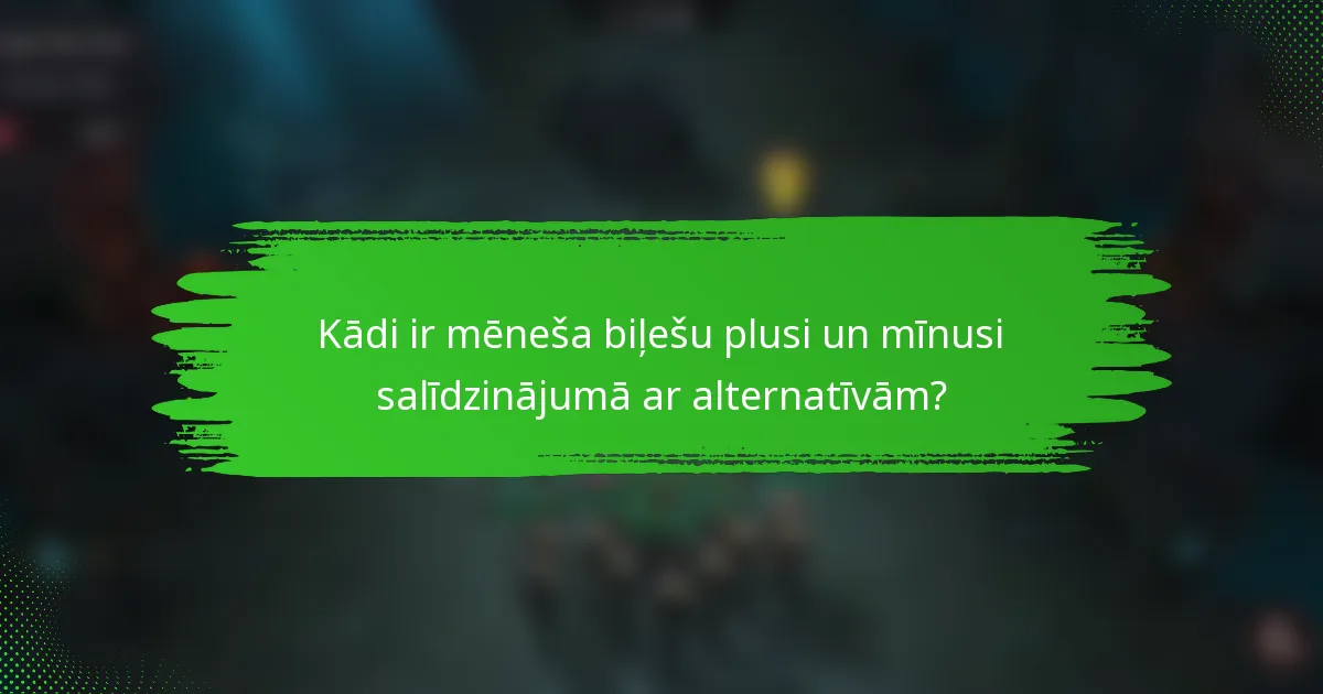 Kādi ir mēneša biļešu plusi un mīnusi salīdzinājumā ar alternatīvām?