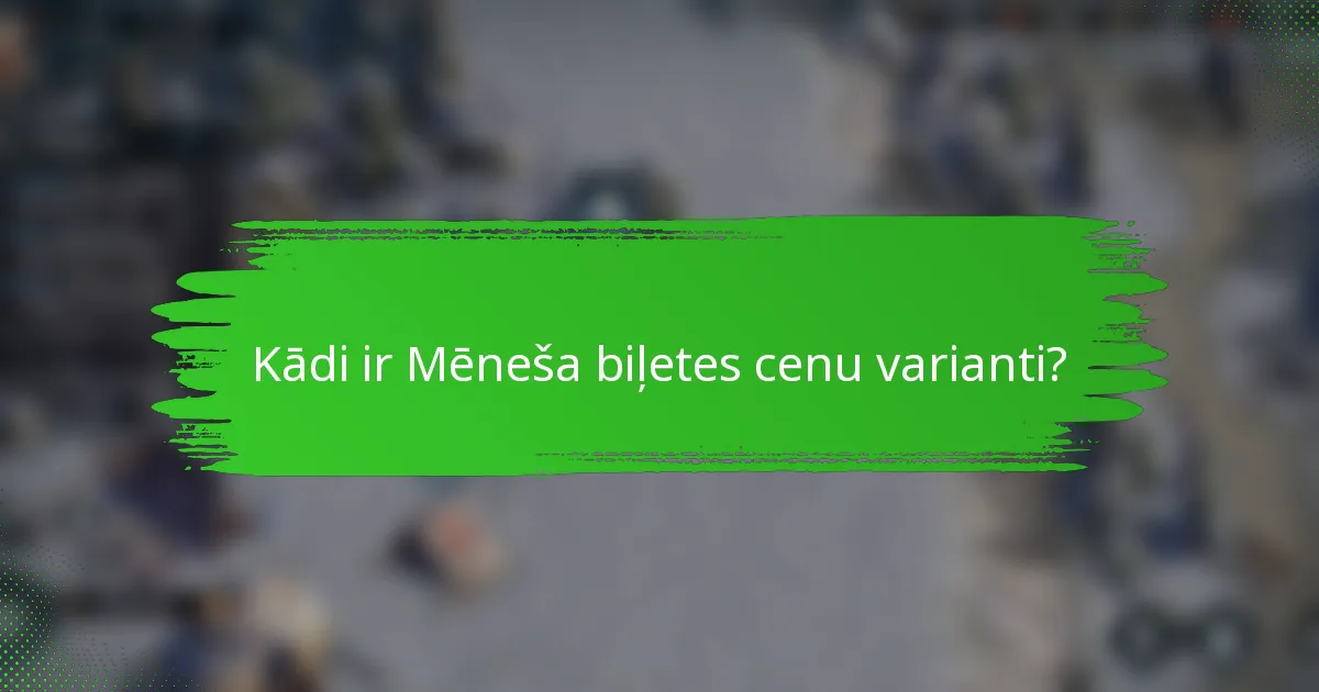 Kādi ir Mēneša biļetes cenu varianti?
