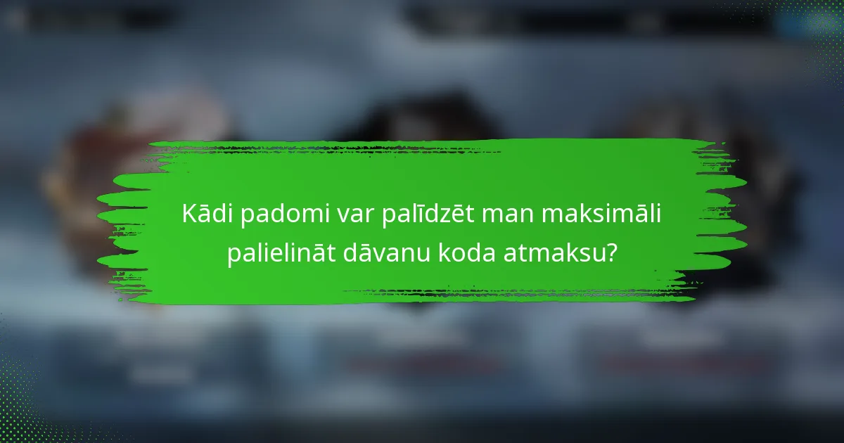 Kādi padomi var palīdzēt man maksimāli palielināt dāvanu koda atmaksu?