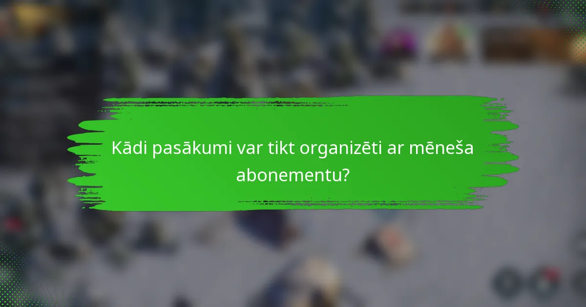 Kādi pasākumi var tikt organizēti ar mēneša abonementu?