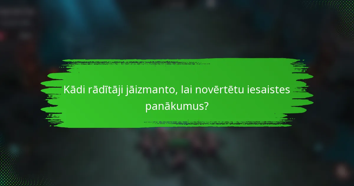 Kādi rādītāji jāizmanto, lai novērtētu iesaistes panākumus?