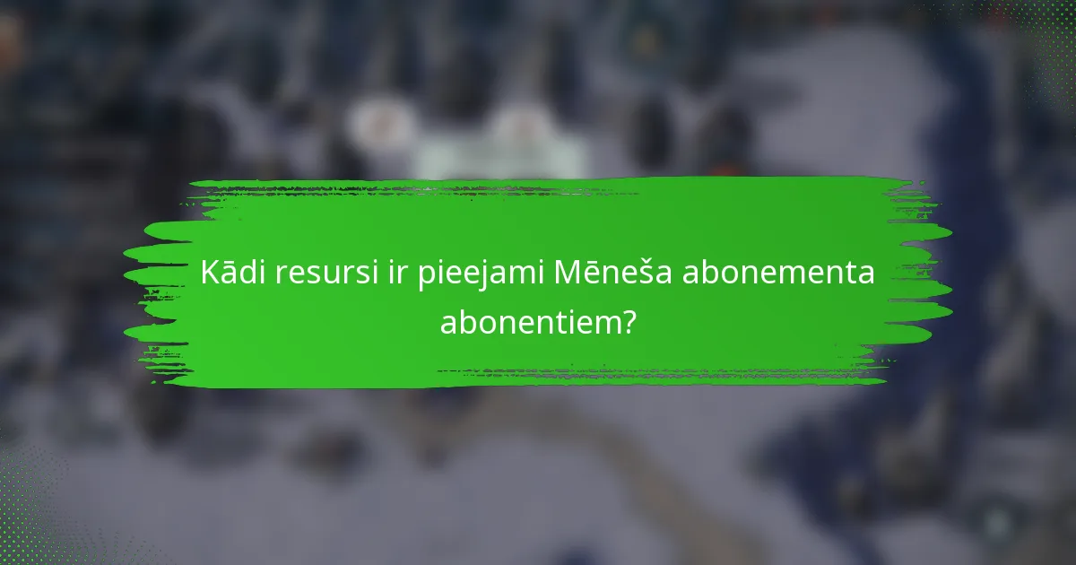 Kādi resursi ir pieejami Mēneša abonementa abonentiem?