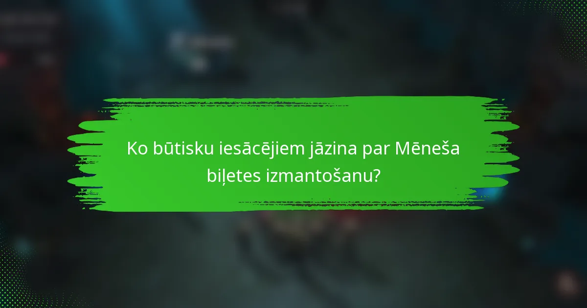 Ko būtisku iesācējiem jāzina par Mēneša biļetes izmantošanu?