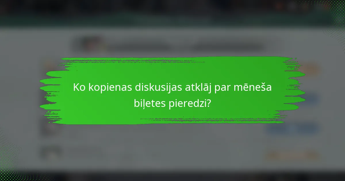 Ko kopienas diskusijas atklāj par mēneša biļetes pieredzi?
