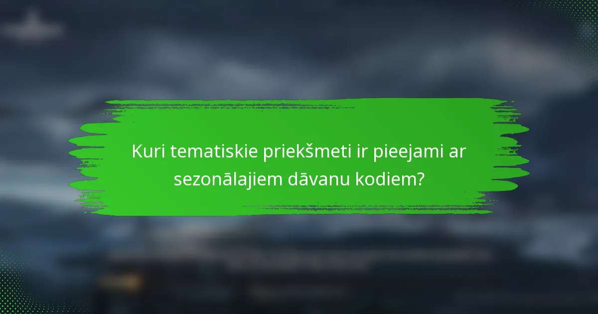 Kuri tematiskie priekšmeti ir pieejami ar sezonālajiem dāvanu kodiem?