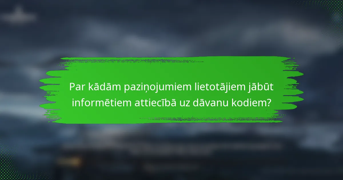 Par kādām paziņojumiem lietotājiem jābūt informētiem attiecībā uz dāvanu kodiem?